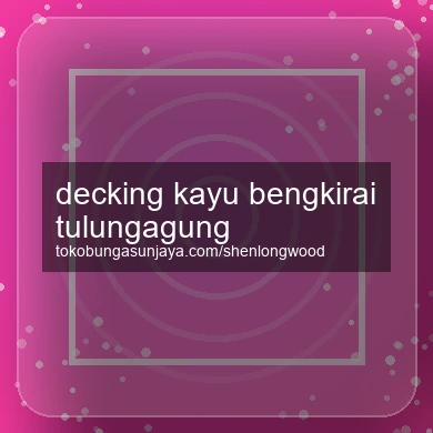 Decking Kayu Bengkirai Tulungagung