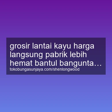 Grosir Lantai Kayu Harga Langsung Pabrik Lebih Hemat Banguntapan