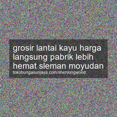 Grosir Lantai Kayu Harga Langsung Pabrik Lebih Hemat Moyudan