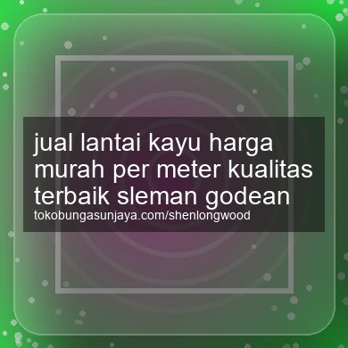 Jual Lantai Kayu Harga Murah Per Meter Kualitas Terbaik Godean