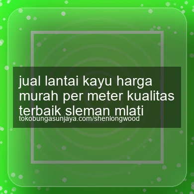 Jual Lantai Kayu Harga Murah Per Meter Kualitas Terbaik Mlati