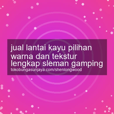 Jual Lantai Kayu Pilihan Warna Dan Tekstur Lengkap Gamping