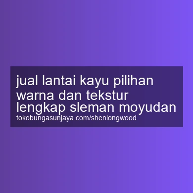 Jual Lantai Kayu Pilihan Warna Dan Tekstur Lengkap Moyudan