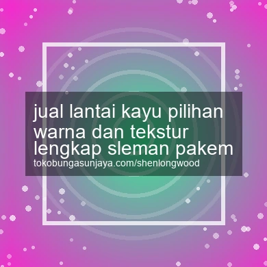 Jual Lantai Kayu Pilihan Warna Dan Tekstur Lengkap Pakem