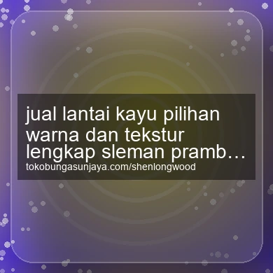 Jual Lantai Kayu Pilihan Warna Dan Tekstur Lengkap Prambanan