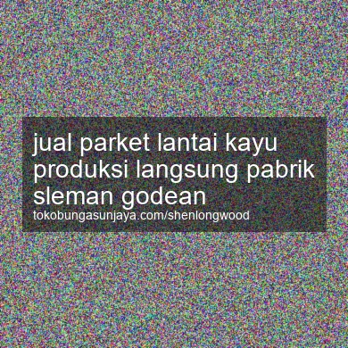 Jual Parket Lantai Kayu Produksi Langsung Pabrik Godean