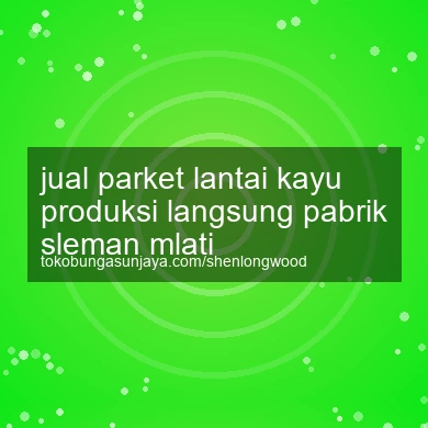 Jual Parket Lantai Kayu Produksi Langsung Pabrik Mlati