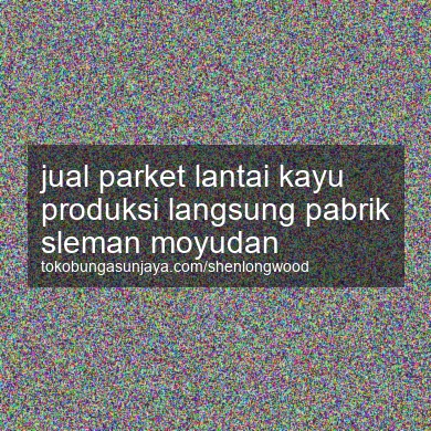 Jual Parket Lantai Kayu Produksi Langsung Pabrik Moyudan