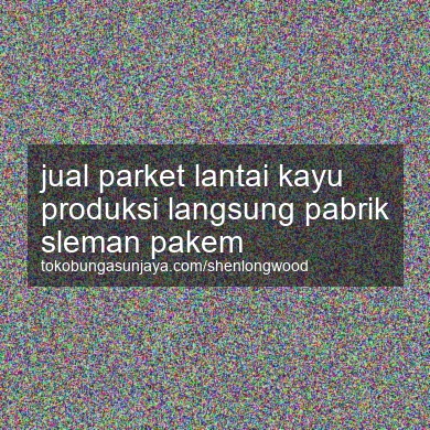 Jual Parket Lantai Kayu Produksi Langsung Pabrik Pakem