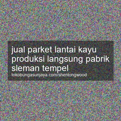 Jual Parket Lantai Kayu Produksi Langsung Pabrik Tempel