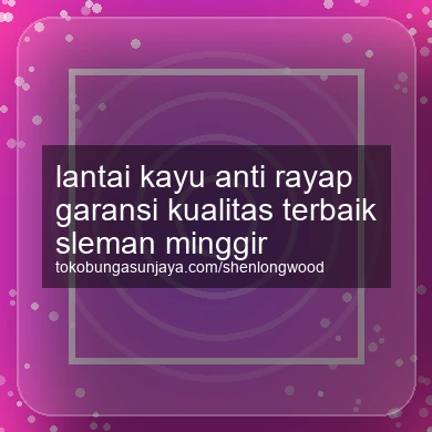 Lantai Kayu Anti Rayap Garansi Kualitas Terbaik Minggir