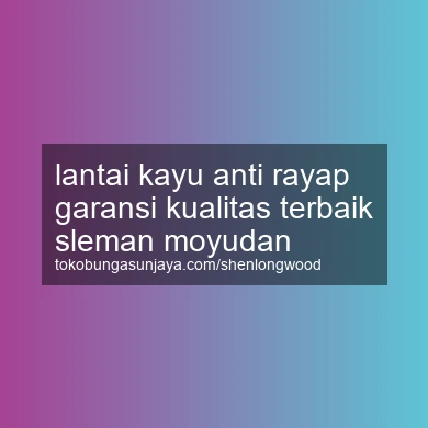 Lantai Kayu Anti Rayap Garansi Kualitas Terbaik Moyudan