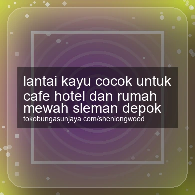 Lantai Kayu Cocok Untuk Cafe Hotel Dan Rumah Mewah Depok