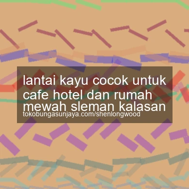 Lantai Kayu Cocok Untuk Cafe Hotel Dan Rumah Mewah Kalasan