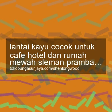 Lantai Kayu Cocok Untuk Cafe Hotel Dan Rumah Mewah Prambanan