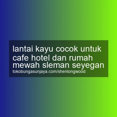 Lantai Kayu Cocok Untuk Cafe Hotel Dan Rumah Mewah Seyegan
