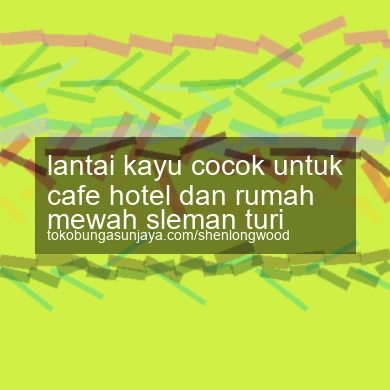 Lantai Kayu Cocok Untuk Cafe Hotel Dan Rumah Mewah Turi
