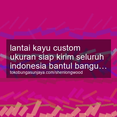 Lantai Kayu Custom Ukuran Siap Kirim Seluruh Indonesia Banguntapan