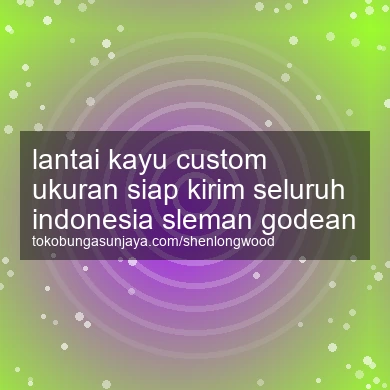 Lantai Kayu Custom Ukuran Siap Kirim Seluruh Indonesia Godean