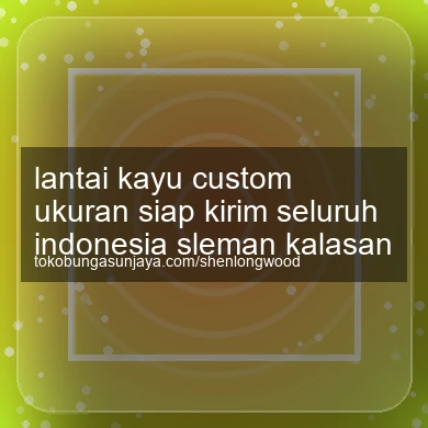 Lantai Kayu Custom Ukuran Siap Kirim Seluruh Indonesia Kalasan