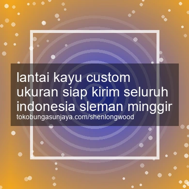 Lantai Kayu Custom Ukuran Siap Kirim Seluruh Indonesia Minggir