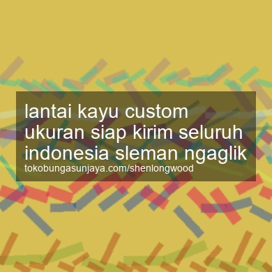 Lantai Kayu Custom Ukuran Siap Kirim Seluruh Indonesia Ngaglik