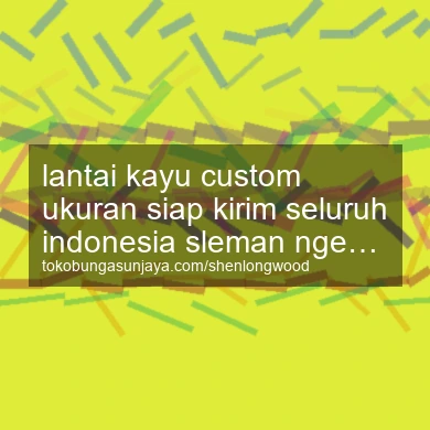 Lantai Kayu Custom Ukuran Siap Kirim Seluruh Indonesia Ngemplak
