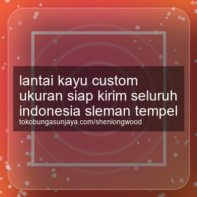 Lantai Kayu Custom Ukuran Siap Kirim Seluruh Indonesia Tempel