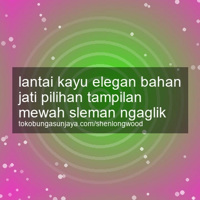 Lantai Kayu Elegan Bahan Jati Pilihan Tampilan Mewah Ngaglik