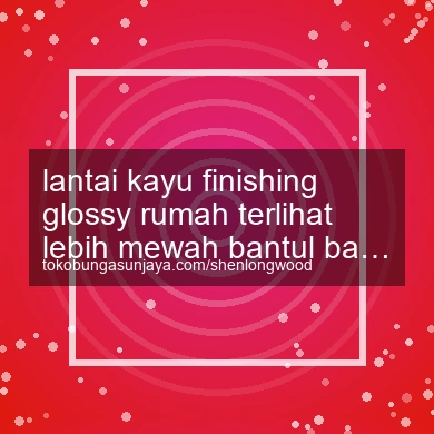 Lantai Kayu Finishing Glossy Rumah Terlihat Lebih Mewah Banguntapan