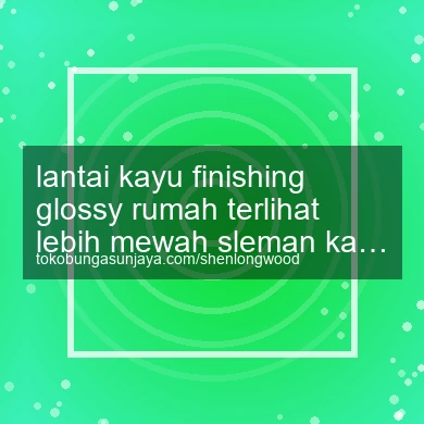 Lantai Kayu Finishing Glossy Rumah Terlihat Lebih Mewah Kalasan