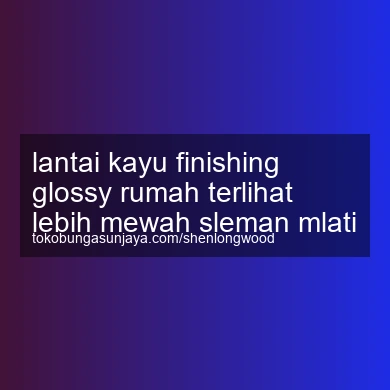 Lantai Kayu Finishing Glossy Rumah Terlihat Lebih Mewah Mlati