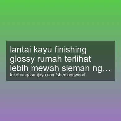 Lantai Kayu Finishing Glossy Rumah Terlihat Lebih Mewah Ngaglik
