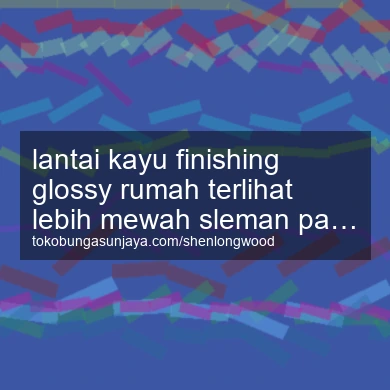 Lantai Kayu Finishing Glossy Rumah Terlihat Lebih Mewah Pakem