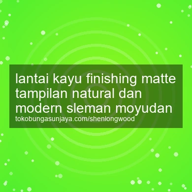 Lantai Kayu Finishing Matte Tampilan Natural Dan Modern Moyudan