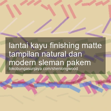 Lantai Kayu Finishing Matte Tampilan Natural Dan Modern Pakem