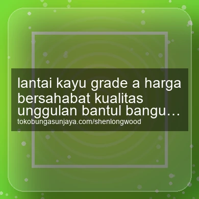 Lantai Kayu Grade A Harga Bersahabat Kualitas Unggulan Banguntapan