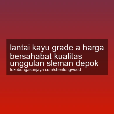 Lantai Kayu Grade A Harga Bersahabat Kualitas Unggulan Depok