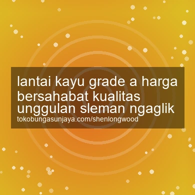 Lantai Kayu Grade A Harga Bersahabat Kualitas Unggulan Ngaglik