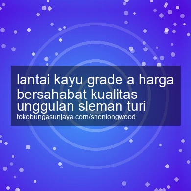 Lantai Kayu Grade A Harga Bersahabat Kualitas Unggulan Turi