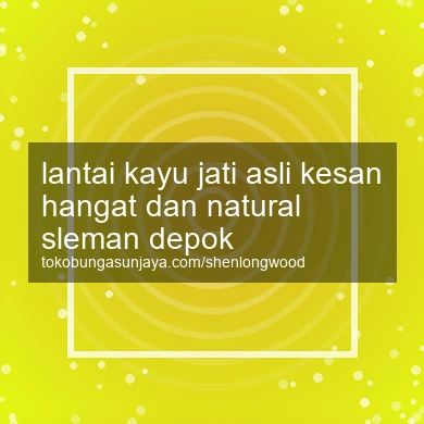 Lantai Kayu Jati Asli Kesan Hangat Dan Natural Depok