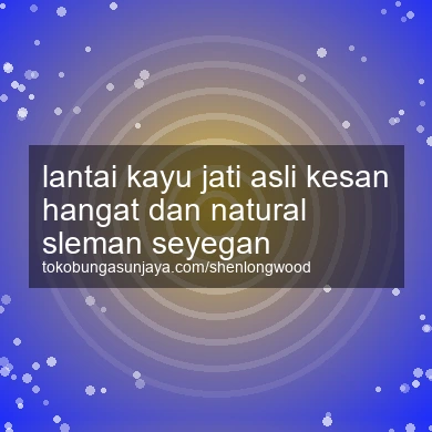 Lantai Kayu Jati Asli Kesan Hangat Dan Natural Seyegan