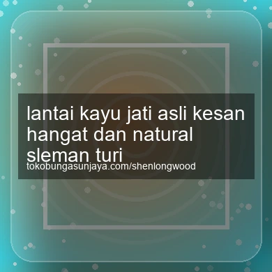 Lantai Kayu Jati Asli Kesan Hangat Dan Natural Turi