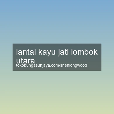 Lantai Kayu Jati Lombok Utara