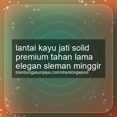 Lantai Kayu Jati Solid Premium Tahan Lama Elegan Minggir