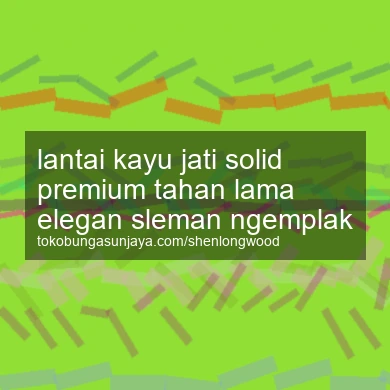 Lantai Kayu Jati Solid Premium Tahan Lama Elegan Ngemplak