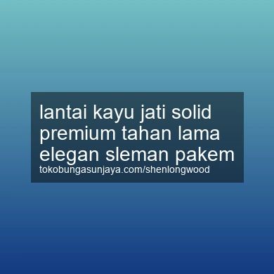 Lantai Kayu Jati Solid Premium Tahan Lama Elegan Pakem