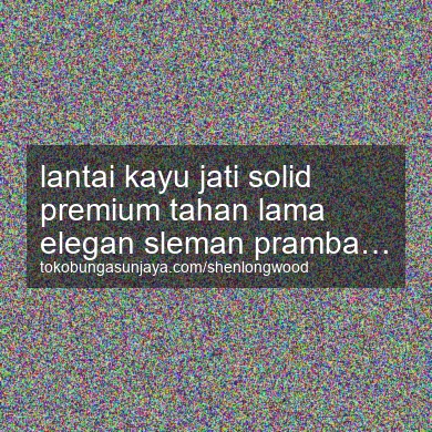 Lantai Kayu Jati Solid Premium Tahan Lama Elegan Prambanan