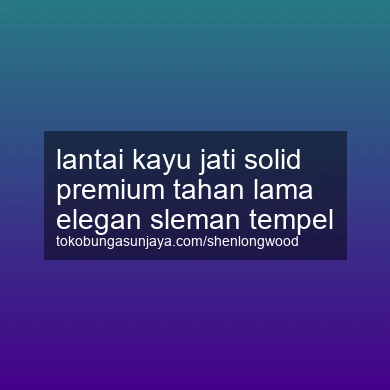 Lantai Kayu Jati Solid Premium Tahan Lama Elegan Tempel