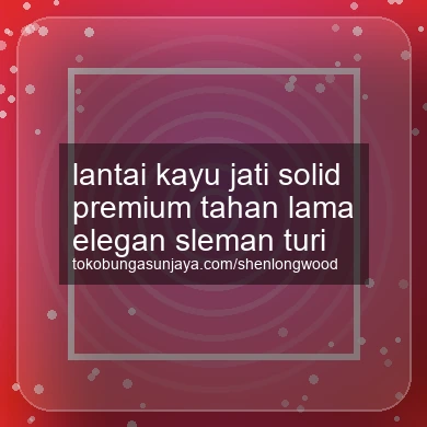 Lantai Kayu Jati Solid Premium Tahan Lama Elegan Turi